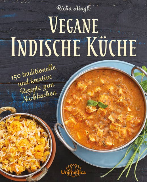 Vegane Indische Küche: 150 traditionelle und kreative Rezepte zum Nachkochen