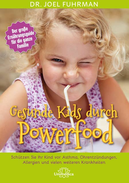 Gesunde Kids durch Powerfood: Schützen Sie Ihr Kind vor Asthma, Ohrentzündungen, Allergien und vielen weiteren Krankheiten