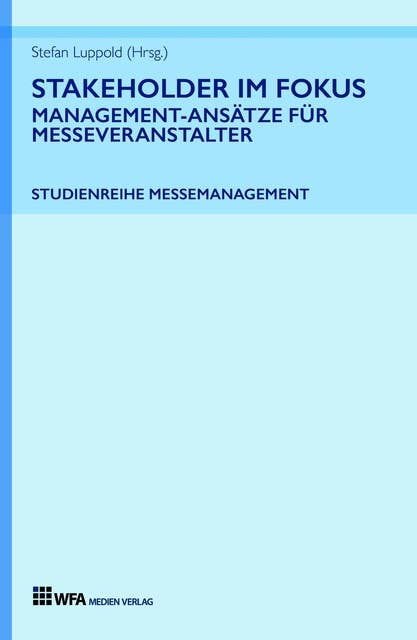 Stakeholder im Fokus: Management-Ansätze für Messeveranstalter: Studienreihe Messemanagement: Band 1