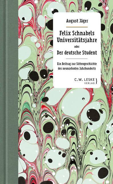 Felix Schnabels Universitätsjahre oder Der deutsche Student: Ein Beitrag zur Sittengeschichte des neunzehnten Jahrhunderts