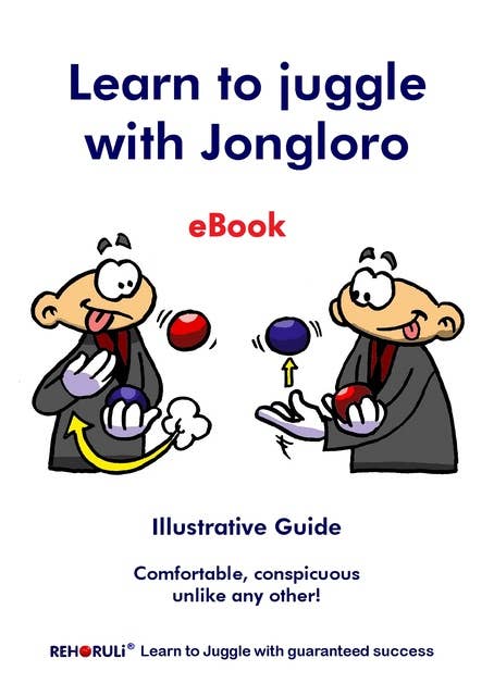 Learn to juggle with Jongloro (eBook): Illustrative Guide - Comfortable, conspicuous unlike any other!