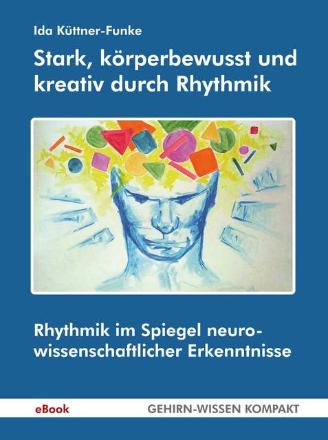Stark, körperbewusst und kreativ durch Rhythmik: Rhythmik im Spiegel neurowissenschaftlicher Erkenntnisse