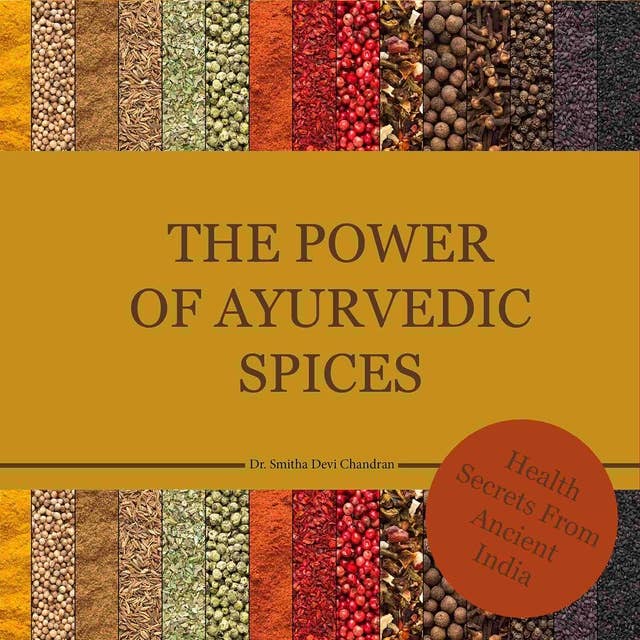The power of Ayurvedic spices: Health Secrets from Acient India