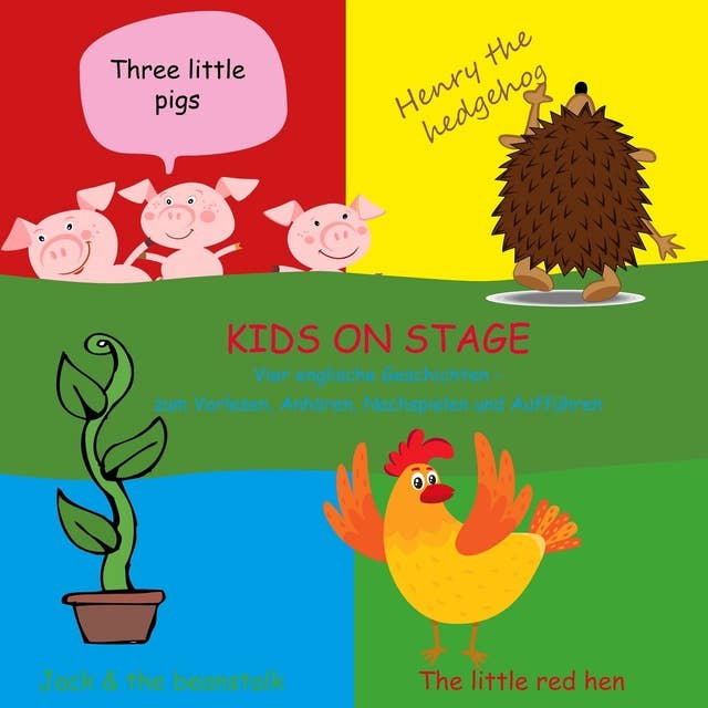 Kids on Stage: Vier englische Geschichten zum Vorlesen, Anhören, Nachspielen und Aufführen. The little red hen, Jack and the beanstalk, Three little Pigs, Henry the hedgehog