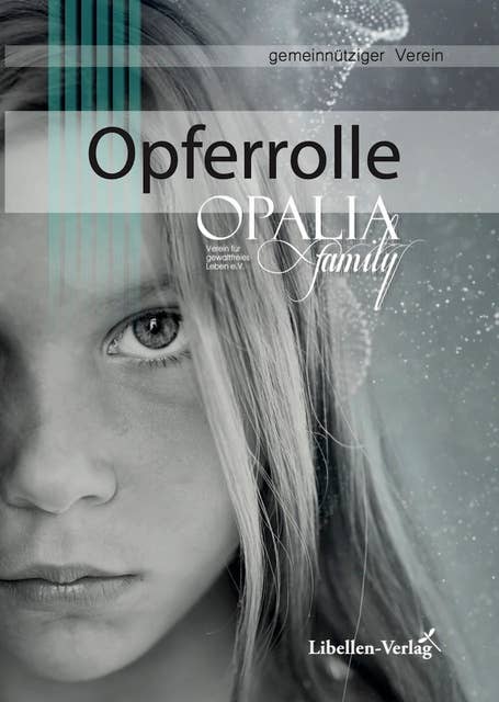 Opferrolle -Die Folgen von Misshandlung und Missbrauch: aus der Buchreihe des Vereins Opalia Family e.V.