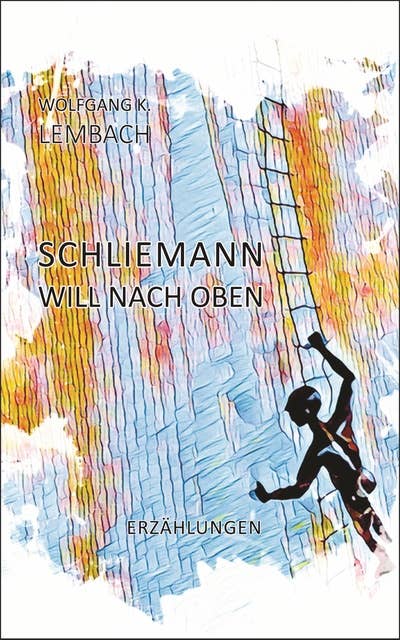 Schliemann will nach oben: Erzählungen