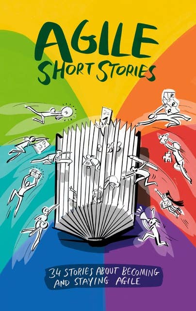 Agile Short Stories: 34 Stories about Becoming and Staying Agile