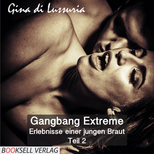Gangbang Extreme: Erlebnisse einer jungen Braut, Teil 2