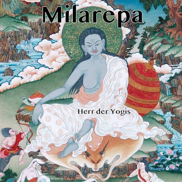 Milarepa - Herr der Yogis: Die Lebensgeschichte von Jetsün Milarepa
