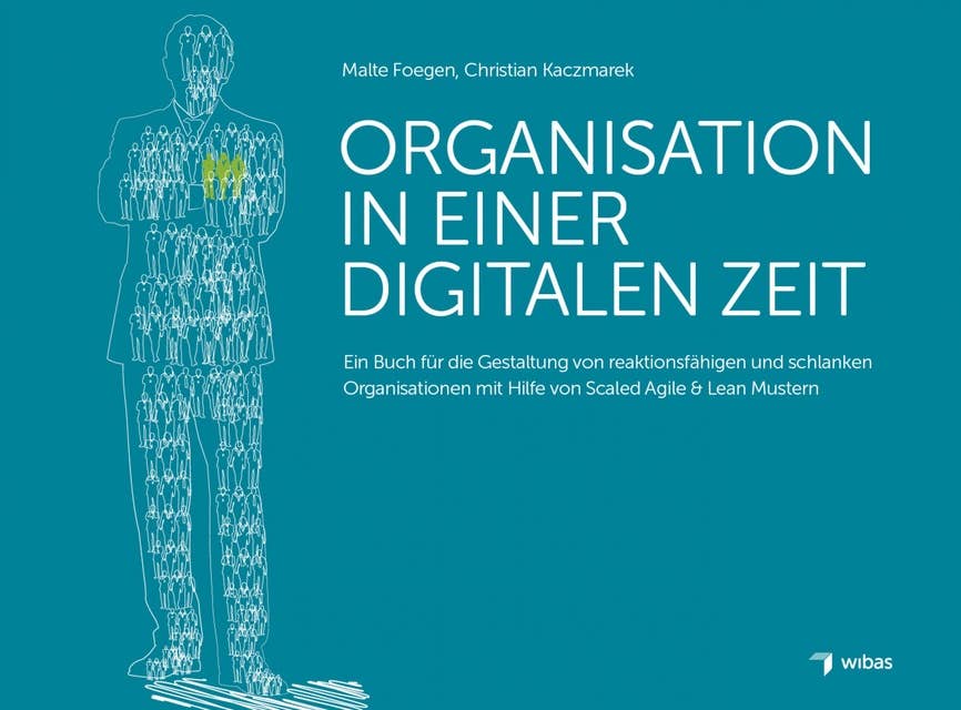 Organisation in einer digitalen Zeit: Ein Buch für die Gestaltung von reaktionsfähigen und schlanken Organisationen mit Hilfe von skalierten Agile & Lean Mustern