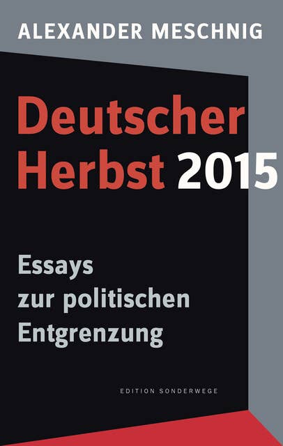 Deutscher Herbst 2015: Essays zur politischen Entgrenzung