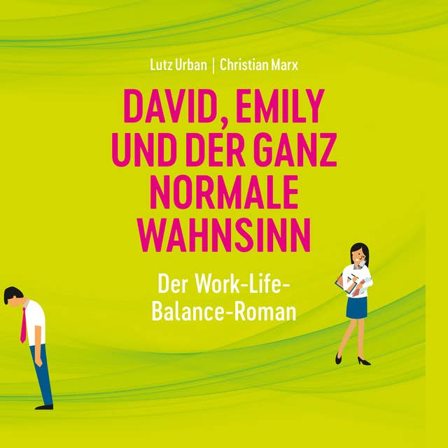 David, Emily und der ganz normale Wahnsinn: Der Work-Life-Balance Roman: Der Work-Life-Balance-Roman