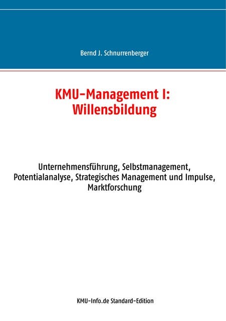 KMU-Management I: Willensbildung: Unternehmensführung, Selbstmanagement, Potentialanalyse, Strategisches Management und Impulse, Marktforschung