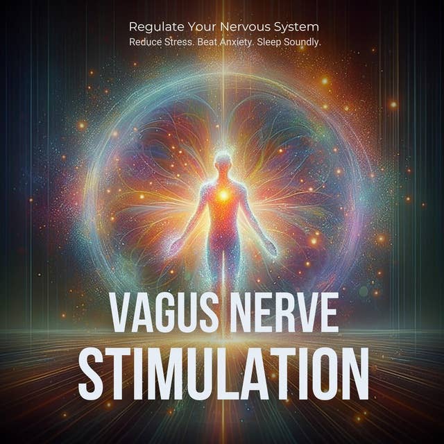 Vagus Nerve Stimulation: Regulate Your Nervous System. Reduce Stress. Beat Anxiety. Sleep Soundly.