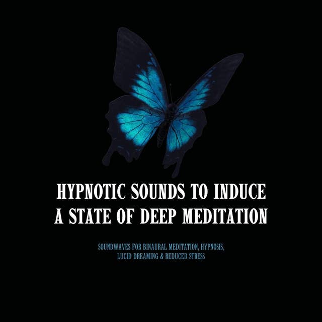 HYPNOTIC SOUNDS TO INDUCE A STATE OF DEEP MEDITATION - XXL Bundle: Soundwaves For Binaural Meditation, Hypnosis, Lucid Dreaming & Reduced Stress