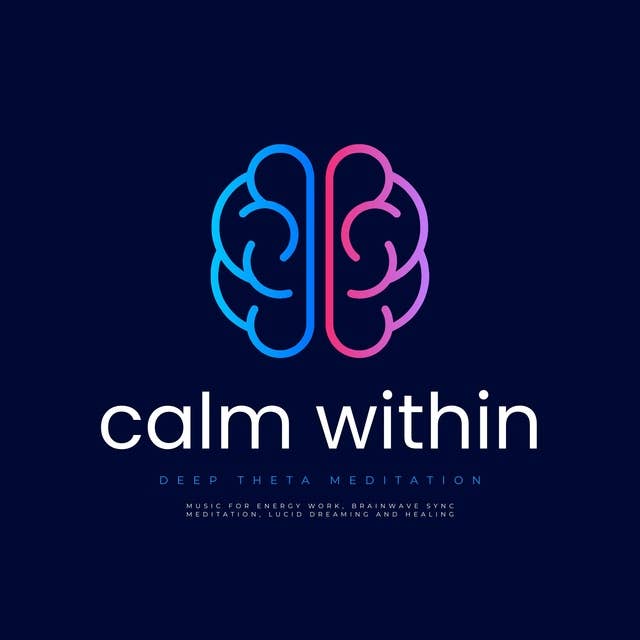 CALM WITHIN - Deep Theta Meditation - XXL Bundle: Music For Energy Work, Brainwave Sync, Lucid Dreaming, Deep Sleep, Self Healing