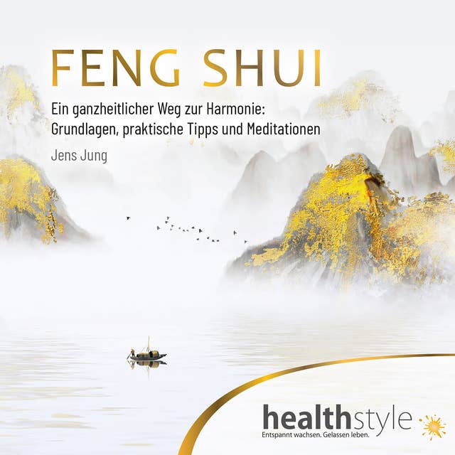 FENG SHUI: Ein ganzheitlicher Weg zur Harmonie: Grundlagen, praktische Tipps und Meditationen