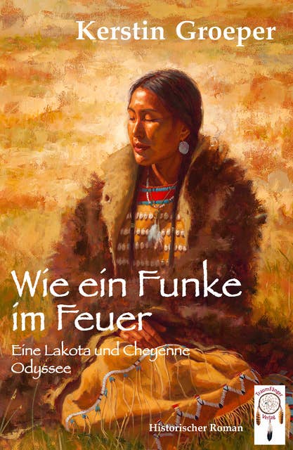 Wie ein Funke im Feuer: Eine Lakota und Cheyenne Odyssee