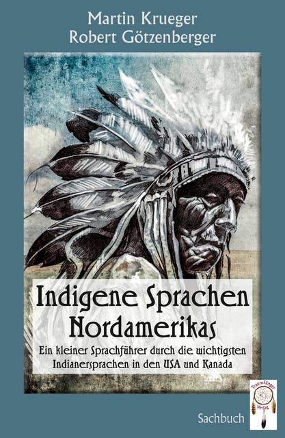 Indigene Sprachen Nordamerikas: Ein kleiner Sprachführer durch die wichtigsten Indianersprachen in den USA und Kanada