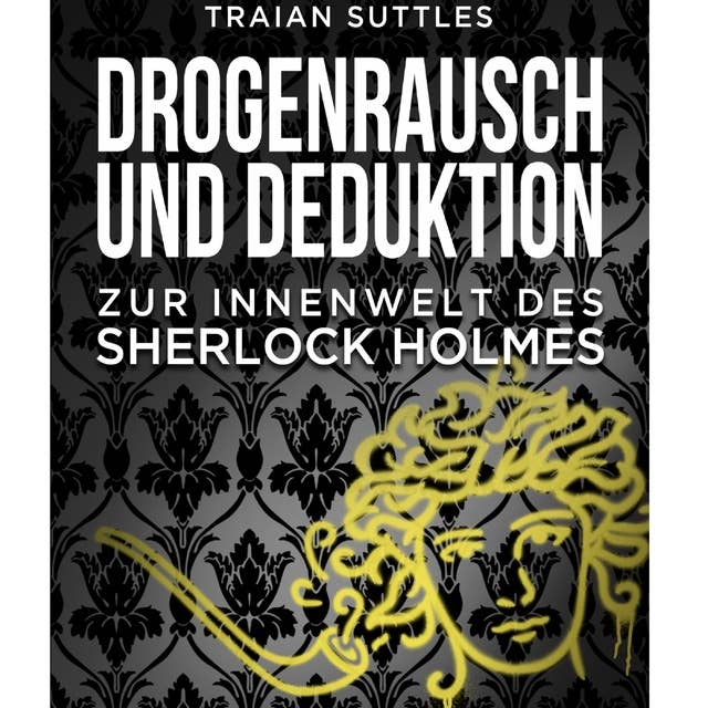 Drogenrausch und Deduktion: Zur Innenwelt des Sherlock Holmes