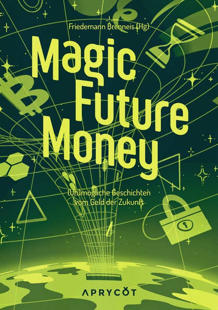 Magic Future Money: (Un)mögliche Geschichten vom Geld der Zukunft