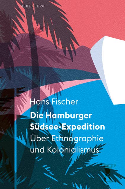 Die Hamburger Südsee-Expedition: Über Ethnographie und Kolonialismus