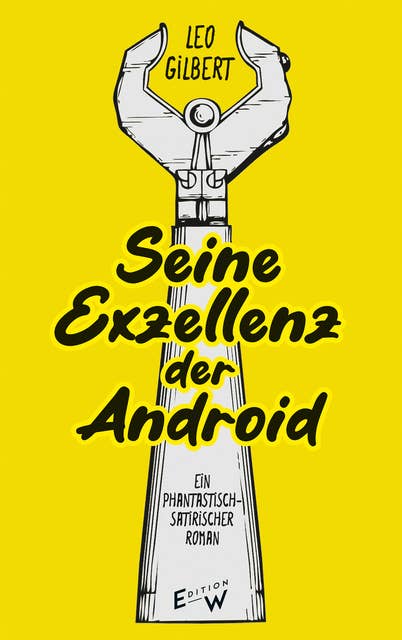 Seine Exzellenz der Android: Ein phantastisch-satirischer Roman