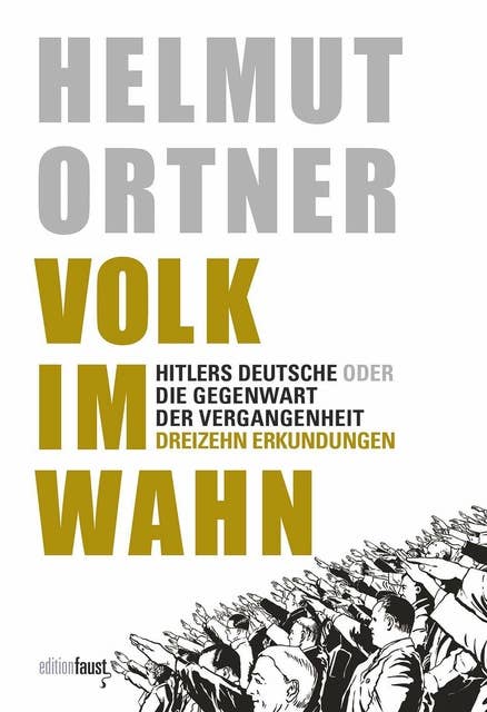 Volk im Wahn: Hitlers Deutsche oder Die Gegenwart der Vergangenheit. Dreizehn Erkundungen