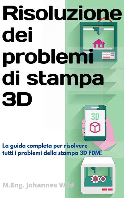 Risoluzione dei problemi di stampa 3D: La Guida completa per risolvere tutti i problemi della stampa 3D FDM!