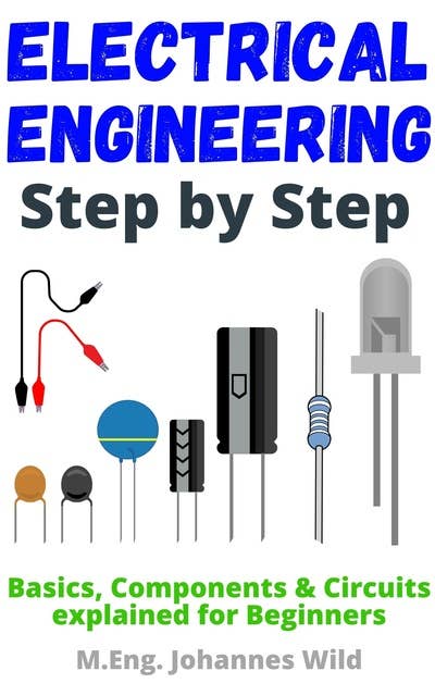 Electrical Engineering | Step by Step: Basics, Components & Circuits explained for Beginners