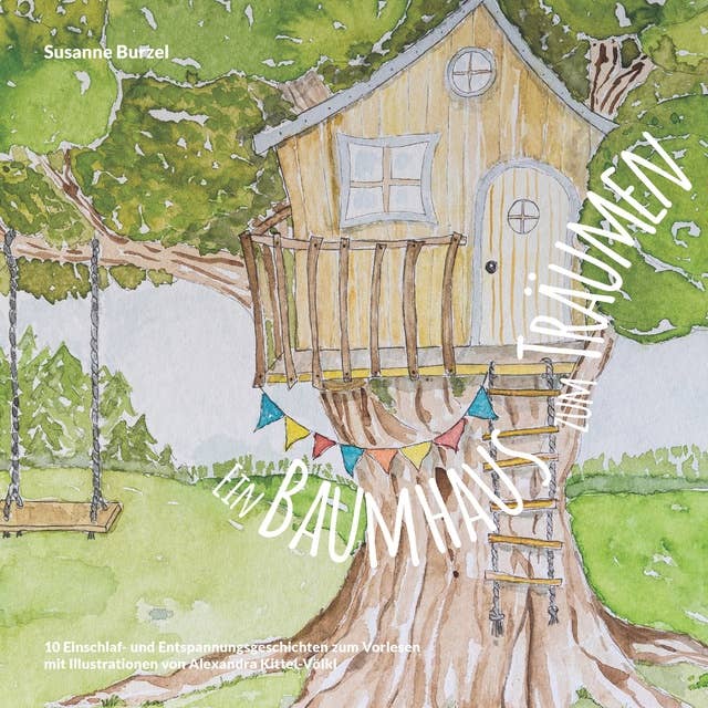 Ein Baumhaus zum Träumen: 10 Einschlaf- und Entspannungsgeschichten zum Hören mit Illustrationen von Alexandra Kittel-Völkl