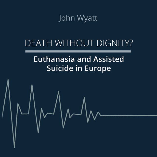 Death Without Dignity?: Euthanasia and Assisted Suicide in Europe