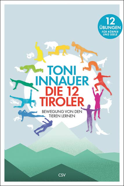 Die 12 Tiroler: Bewegung von den Tieren lernen. Zwölf Übungen für Körper und Seele