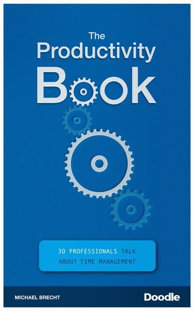 The Productivity Book: 30 Professionals Talk About Time Management