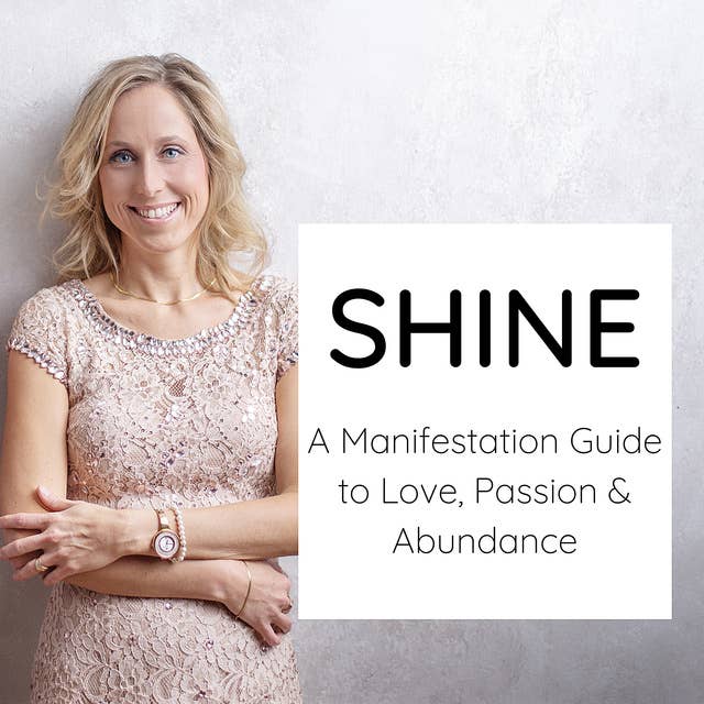 Shine: a Manifestation Guide to Love, Passion & Abundance