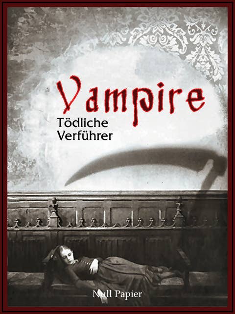 Vampire - Tödliche Verführer: Eine Sammlung von Romanen, Geschichten und Gedichten