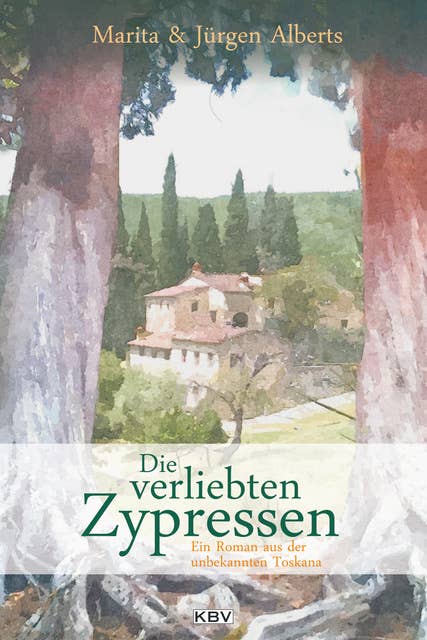 Die verliebten Zypressen: Ein Roman aus der unbekannten Toskana