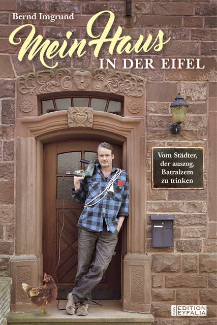 Mein Haus in der Eifel: Vom Städter, der auszog, Batralzem zu trinken