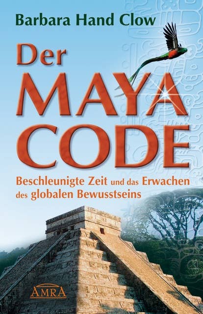 Der Maya Code: Beschleunigte Zeit und das Erwachen des globalen Bewusstseins