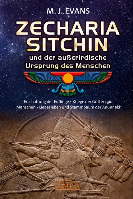 ZECHARIA SITCHIN und der außerirdische Ursprung des Menschen: Erschaffung der Erdlinge • Kriege der Götter und Menschen • Liebesleben und Stammbaum der Anunnaki