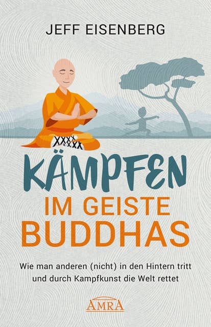Kämpfen im Geiste Buddhas: Wie man anderen (nicht) in den Hintern tritt und durch Kampfkunst die Welt rettet