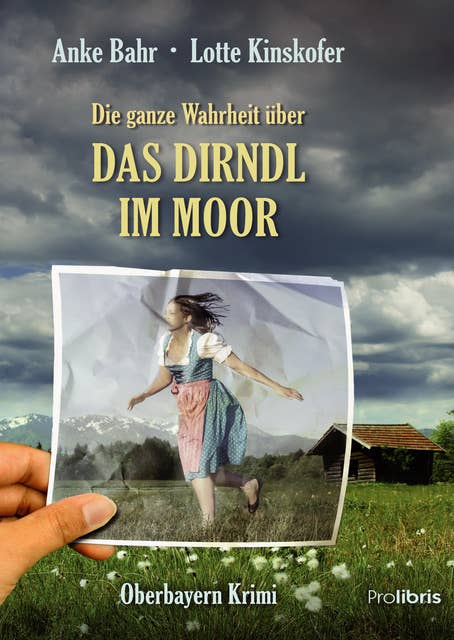 Die ganze Wahrheit über das Dirndl im Moor: Oberbayern Krimi