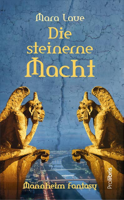 Die steinerne Macht: Mannheim-Fantasy - ein Roman aus der Quadratestadt