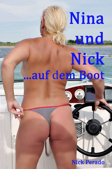 Nina und Nick ...auf dem Boot: Eine erotische Geschichte von Nick Perado