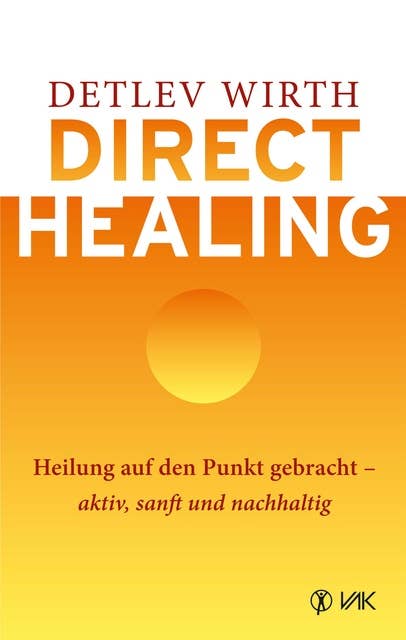 Direct Healing: Heilung auf den Punkt gebracht - aktiv, sanft und nachhaltig