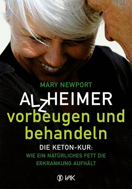 Alzheimer - vorbeugen und behandeln: Die Keton-Kur: Wie ein natürliches Fett die Erkrankung aufhält