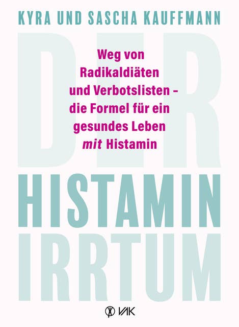 Der Histamin-Irrtum: Weg von Radikaldiäten und Verbotslisten - die Formel für ein gesundes Leben MIT Histamin