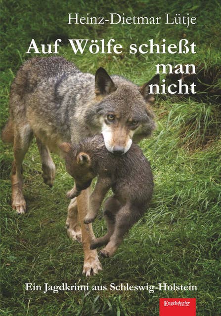 Auf Wölfe schießt man nicht: Ein Jagdkrimi aus Schleswig-Holstein
