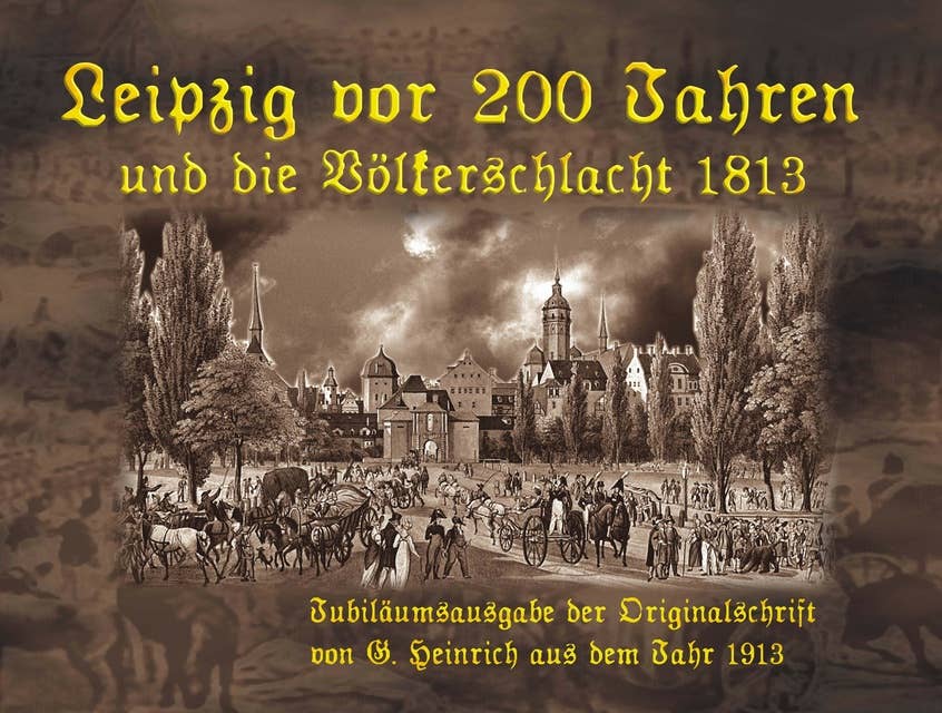 Leipzig vor 200 Jahren und die Völkerschlacht 1813: Jubiläumsausgabe 2013