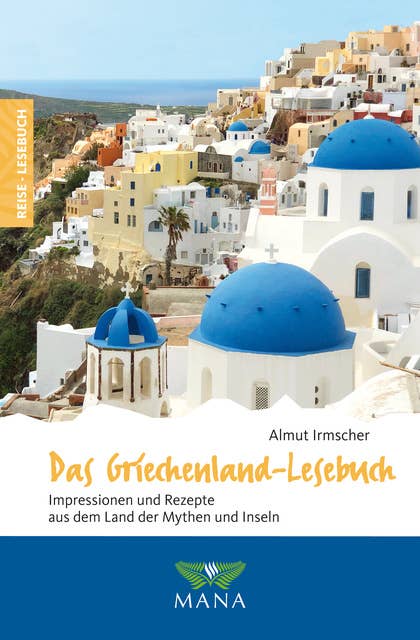 Das Griechenland-Lesebuch: Impressionen und Rezepte aus dem Land der Mythen und Inseln